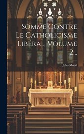 Somme Contre Le Catholicisme Libéral, Volume 2...