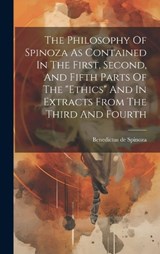 The Philosophy Of Spinoza As Contained In The First, Second, And Fifth Parts Of The "ethics" And In Extracts From The Third And Fourth - Benedictus De Spinoza - 9781020622045