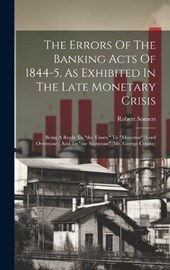 The Errors Of The Banking Acts Of 1844-5, As Exhibited In The Late Monetary Crisis