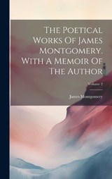 The Poetical Works Of James Montgomery. With A Memoir Of The Author; Volume 2 - James Montgomery - 9781020622274