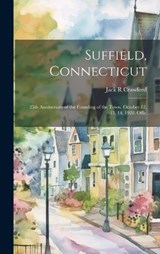 Suffield, Connecticut; 25th Anniversary of the Founding of the Town, October 12, 13, 14, 1920. Offic - Jack R Crawford - 9781020634284