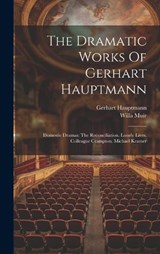 The Dramatic Works Of Gerhart Hauptmann - Gerhart Hauptmann ; Willa Muir - 9781020636004