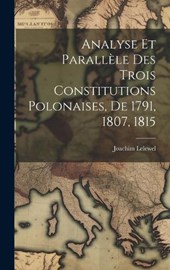 Analyse Et Parallèle Des Trois Constitutions Polonaises, De 1791, 1807, 1815