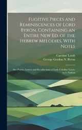 Fugitive Pieces and Reminiscences of Lord Byron, Containing an Entire New Ed. of the Hebrew Melodies, With Notes - George Gordon N Byron ; Caroline Lamb - 9781020640469