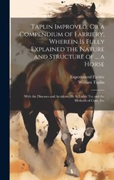Taplin Improved; Or a Compendium of Farriery; Wherein Is Fully Explained the Nature and Structure of ... a Horse - William Taplin ; Experienced Farrier - 9781020643026