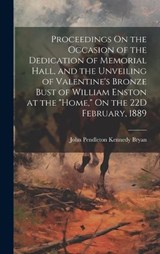 Proceedings On the Occasion of the Dedication of Memorial Hall, and the Unveiling of Valentine's Bronze Bust of William Enston at the "Home," On the 22D February, 1889 - John Pendleton Kennedy Bryan - 9781020643170