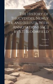 The History of Thucydides, Newly Tr. and Illustr. With Annotations [&C.] by S.T. Bloomfield; Volume 3