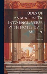 Odes of Anacreon, Tr. Into Engl. Verse, With Notes. by T. Moore - Anacreon - 9781020664854