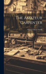 The Amateur Carpenter - Alpheus Hyatt Verrill - 9781020665165