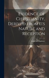 Evidence of Christianity, Derived From Its Nature and Reception - John Bird Sumner - 9781020667107