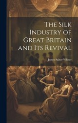 The Silk Industry of Great Britain and Its Revival - James Salter-Whiter - 9781020684678