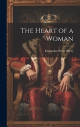 The Heart of a Woman - Emmuska Orczy Orczy - 9781020687143