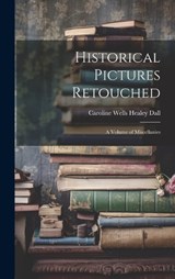 Historical Pictures Retouched - Caroline Wells Healey Dall - 9781020695070