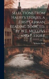 Selections From Hauff's Stories, a First German Reading Book, Ed. by W.E. Mullins and F. Storr - Wilhelm Hauff - 9781020700644