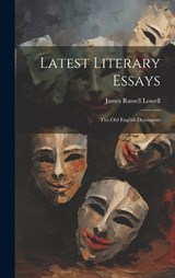 Latest Literary Essays; the Old English Dramatists - James Russell Lowell - 9781020707506