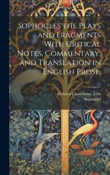 Sophocles the Plays and Fragments With Critical Notes, Commentary, and Translation in English Prose, - Richard Claverhouse Jebb ; Sophocles - 9781020710001
