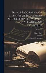 Female Biography; Or Memoirs of Illustrious and Celebrated Women, of All Ages and Countries - Mary Hays - 9781020712630