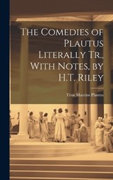The Comedies of Plautus Literally Tr., With Notes, by H.T. Riley - Titus Maccius Plautus - 9781020726903