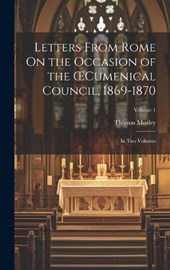 Letters From Rome On the Occasion of the OEcumenical Council, 1869-1870; in Two Volumes; Volume 1