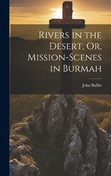 Rivers in the Desert, Or, Mission-Scenes in Burmah - John Baillie - 9781020739798