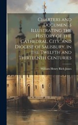Charters and Documents Illustrating the History of the Cathedral, City, and Diocese of Salisbury, in the Twelfth and Thirteenth Centuries - William Henry Rich Jones - 9781020740060
