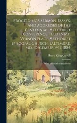 Proceedings, Sermon, Essays, and Addresses of the Centennial Methodist Conference Held in Mt. Vernon Place Methodist Episcopal Church, Baltimore, Md., December 9-17, 1884 - Henry King Carroll - 9781020740541