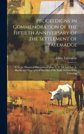 Proceedigns in Commemoration of the Fiftieth Anniversary of the Settlement of Tallmadge; With the Historical Discourses of Hon. E. N. Sill and Rev. L. Bacon, and Biographical Sketches of the Early Set