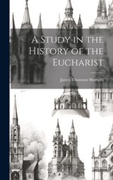 A Study in the History of the Eucharist - James Thomson Shotwell - 9781020761010