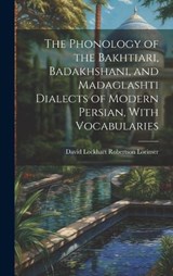 The Phonology of the Bakhtiari, Badakhshani, and Madaglashti Dialects of Modern Persian, With Vocabularies - David Lockhart Robertson Lorimer - 9781020767371
