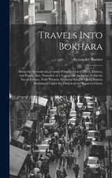 Travels Into Bokhara; Being the Account of a Journey From India to Cabool, Tartary, and Persia; Also, Narrative of a Voyage on the Indus, From the sea to Lahore, With Presents From the King of Great B - Alexander Burnes - 9781020770074
