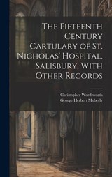 The Fifteenth Century Cartulary of St. Nicholas' Hospital, Salisbury, With Other Records - Christopher Wordsworth ; George Herbert Moberly - 9781020772030