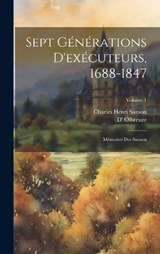 Sept générations d'exécuteurs, 1688-1847; mémoires des Sanson; Volume 1 - D' Olbreuze ; Charles Henri Sanson - 9781020776038