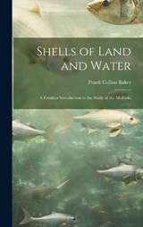 Shells of Land and Water; a Familiar Introduction to the Study of the Mollusks - Frank Collins Baker - 9781020779107