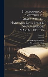 Biographical Sketches of Graduates of Harvard University, in Cambridge, Massachusetts; Volume 1 - John Langdon Sibley ; Clifford Kenyon Shipton - 9781020780035