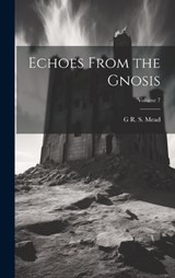 Echoes From the Gnosis; Volume 7 - G R S 1863-1933 Mead - 9781020780523