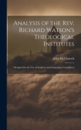 Analysis of the rev. Richard Watson's Theological Institutes - John McClintock - 9781020780592