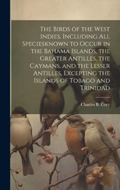 The Birds of the West Indies. Including all Speciesknown to Occur in the Bahama Islands, the Greater Antilles, the Caymans, and the Lesser Antilles, Excepting the Islands of Tobago and Trinidad
