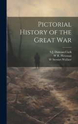 Pictorial History of the Great War - W Stewart 1884-1970 Wallace ; W R 1880- Plewman ; S J B 1875 Duncan-Clark - 9781020785832