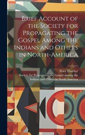 Brief Account of the Society for Propagating the Gospel Among the Indians and Others in North-America