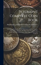 Petersons' Complete Coin Book: Containing Perfect Fac-simile Impressions of all the Various Gold, Silver, and Other Metallic Coins Throughout the Wor - Philadelphia T. B. Peterson &. Brothers - 9781020789397