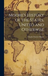 Moore's History of the States, United and Otherwise - Charles Forrest Moore - 9781020789601