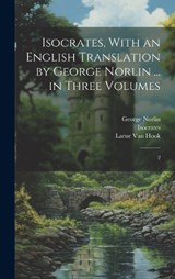 Isocrates, With an English Translation by George Norlin ... in Three Volumes - Isocrates Isocrates ; George Norlin ; Larue Van Hook - 9781020797132