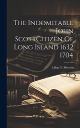 The Indomitable John ScottCitizen Of Long Island 1632 1704 - Lilian T Mowrer - 9781020805530