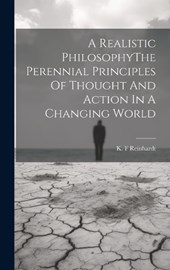 A Realistic PhilosophyThe Perennial Principles Of Thought And Action In A Changing World