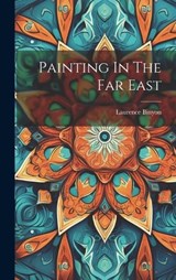 Painting In The Far East - Laurence Binyon - 9781020807619