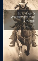 Injun and Whitey to the Rescue - William S Hart - 9781020815768