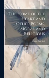 The Home of the Heart and Other Poems, Moral and Religious - Marion Paul Aird - 9781020838620