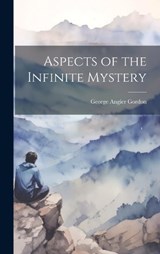 Aspects of the Infinite Mystery - George Angier Gordon - 9781020840081