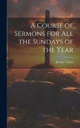 A Course of Sermons for All the Sundays of the Year - Jeremy Taylor - 9781020845451