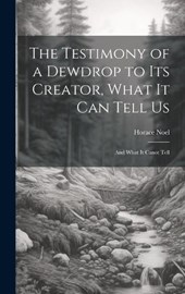 The Testimony of a Dewdrop to Its Creator, What it Can Tell Us; and What It Canot Tell
